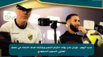 جديد اليوم.. لوران بلان يؤكد احترام النصر ويكشف هدف الاتحاد في نصف نهائي السوبر السعودي